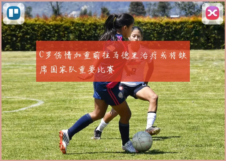 C罗伤情加重前往马德里治疗或将缺席国家队重要比赛