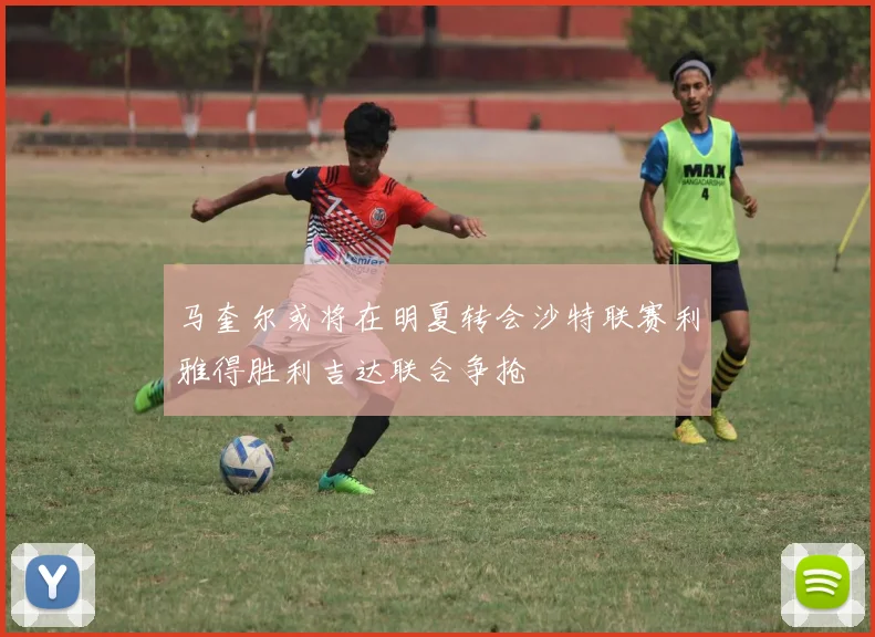 马奎尔或将在明夏转会沙特联赛利雅得胜利吉达联合争抢