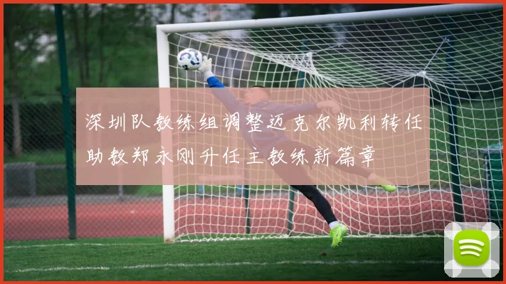 深圳队教练组调整迈克尔凯利转任助教郑永刚升任主教练新篇章