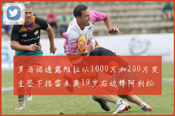 罗马诺透露维拉以1000万加200万奖金签下格雷米奥19岁右边锋阿利松HWG