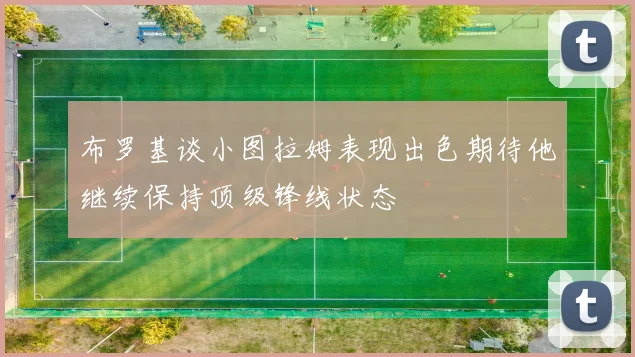 布罗基谈小图拉姆表现出色期待他继续保持顶级锋线状态