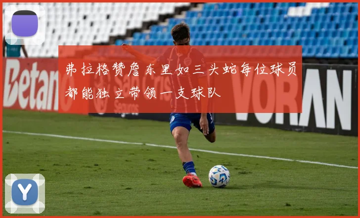 弗拉格赞詹东里如三头蛇每位球员都能独立带领一支球队