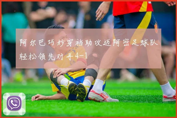 阿尔巴巧妙穿裆助攻迈阿密足球队轻松领先对手4-1