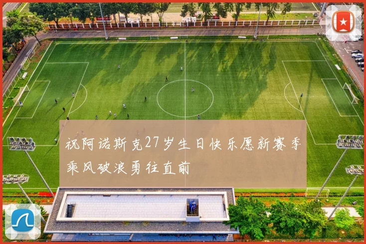 祝阿诺斯克27岁生日快乐愿新赛季乘风破浪勇往直前