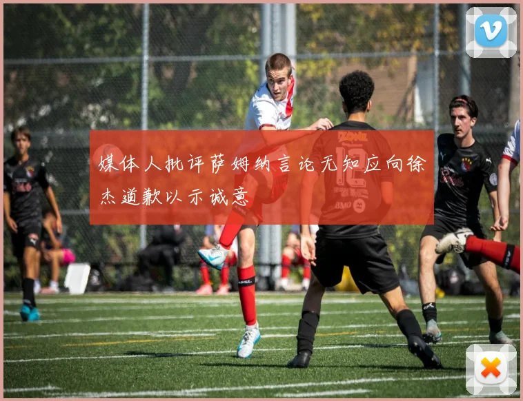 媒体人批评萨姆纳言论无知应向徐杰道歉以示诚意